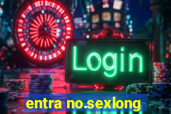 entra no.sexlong